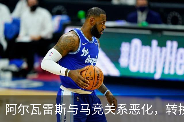 阿尔瓦雷斯与马竞关系恶化，转投阿森纳意愿升温